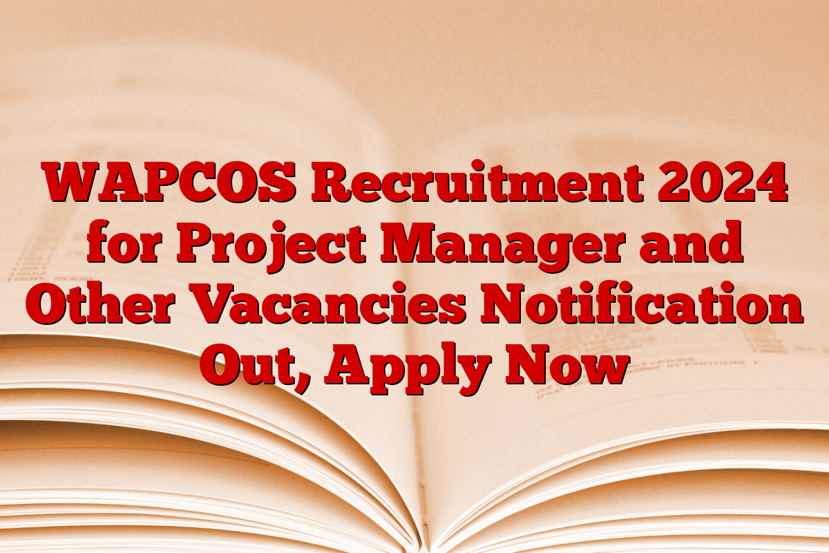 WAPCOS Recruitment 2024 for Project Manager and Other Vacancies Notification Out, Apply Now WAPCOS Recruitment 2024 for Project Manager and Other Vacancies Notification Out, Apply Now
