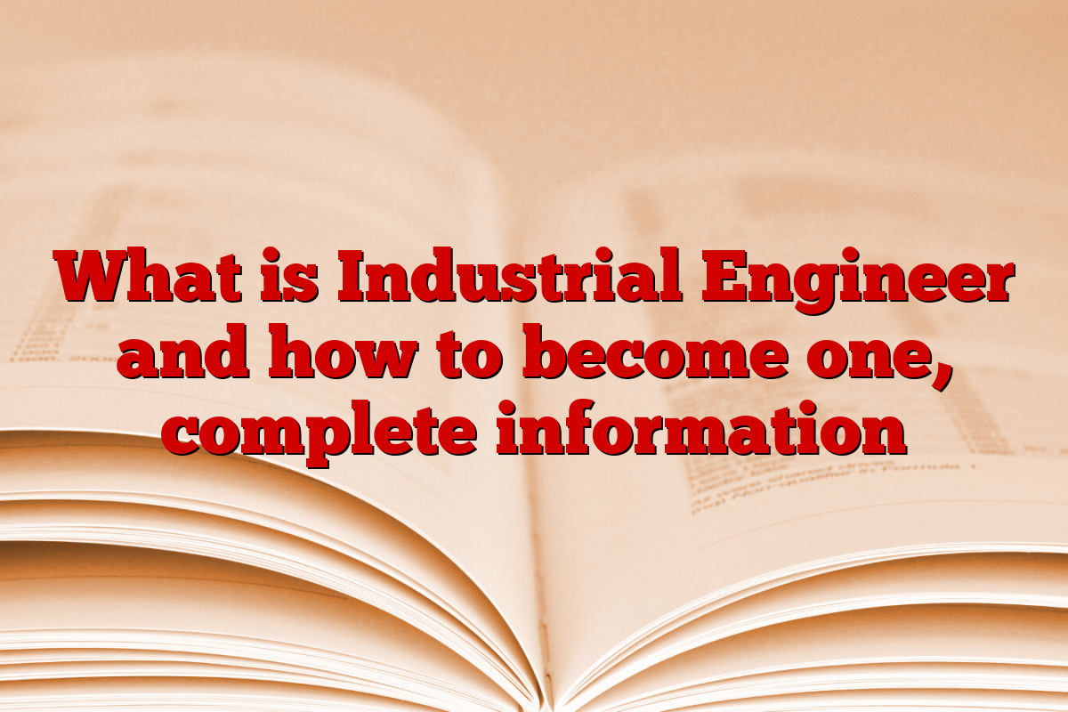 What is Industrial Engineer and how to become one, complete information