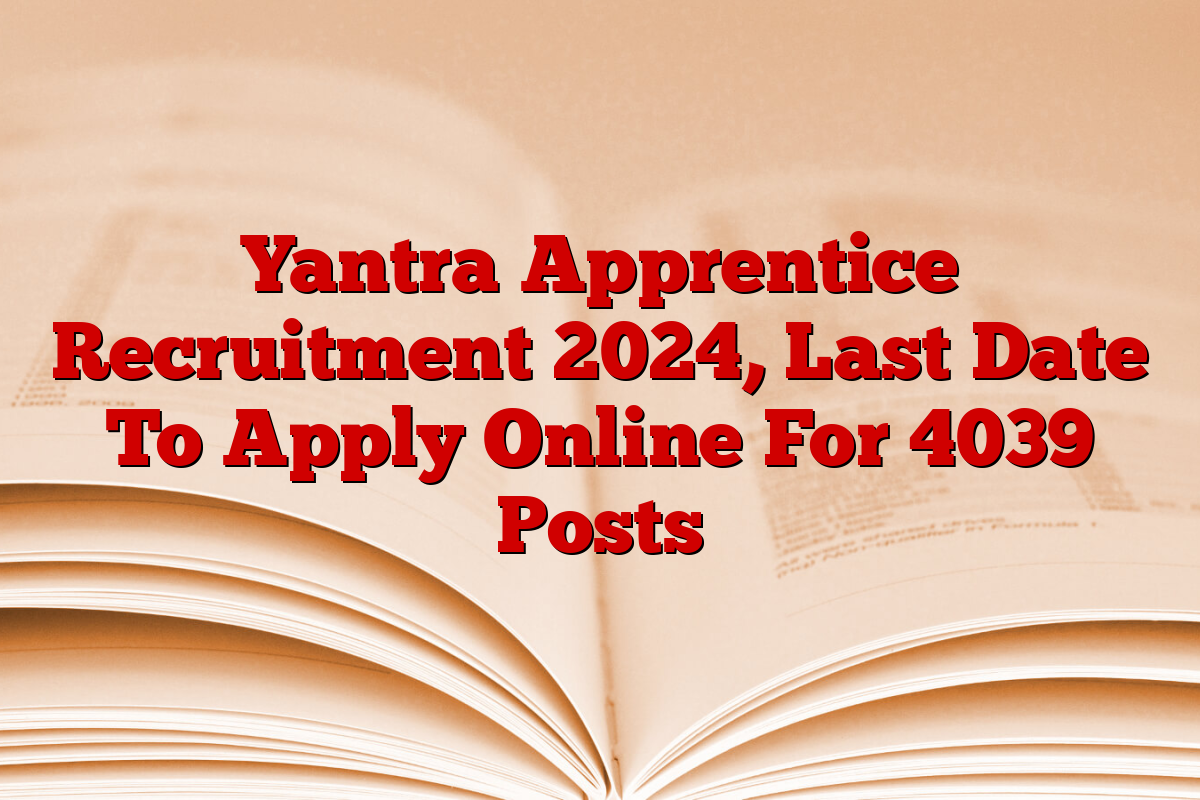 Yantra Apprentice Recruitment 2024, Last Date To Apply Online For 4039 Posts
