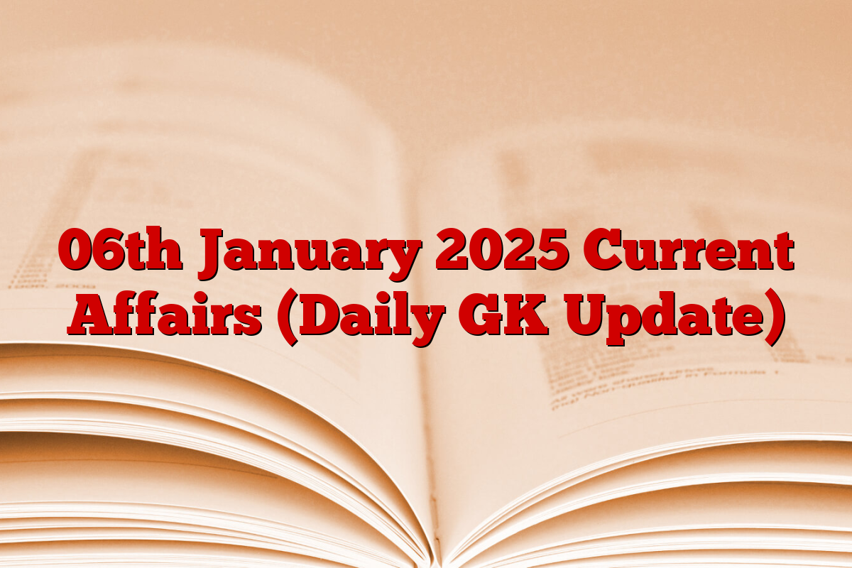 06th January 2025 Current Affairs (Daily GK Update)
