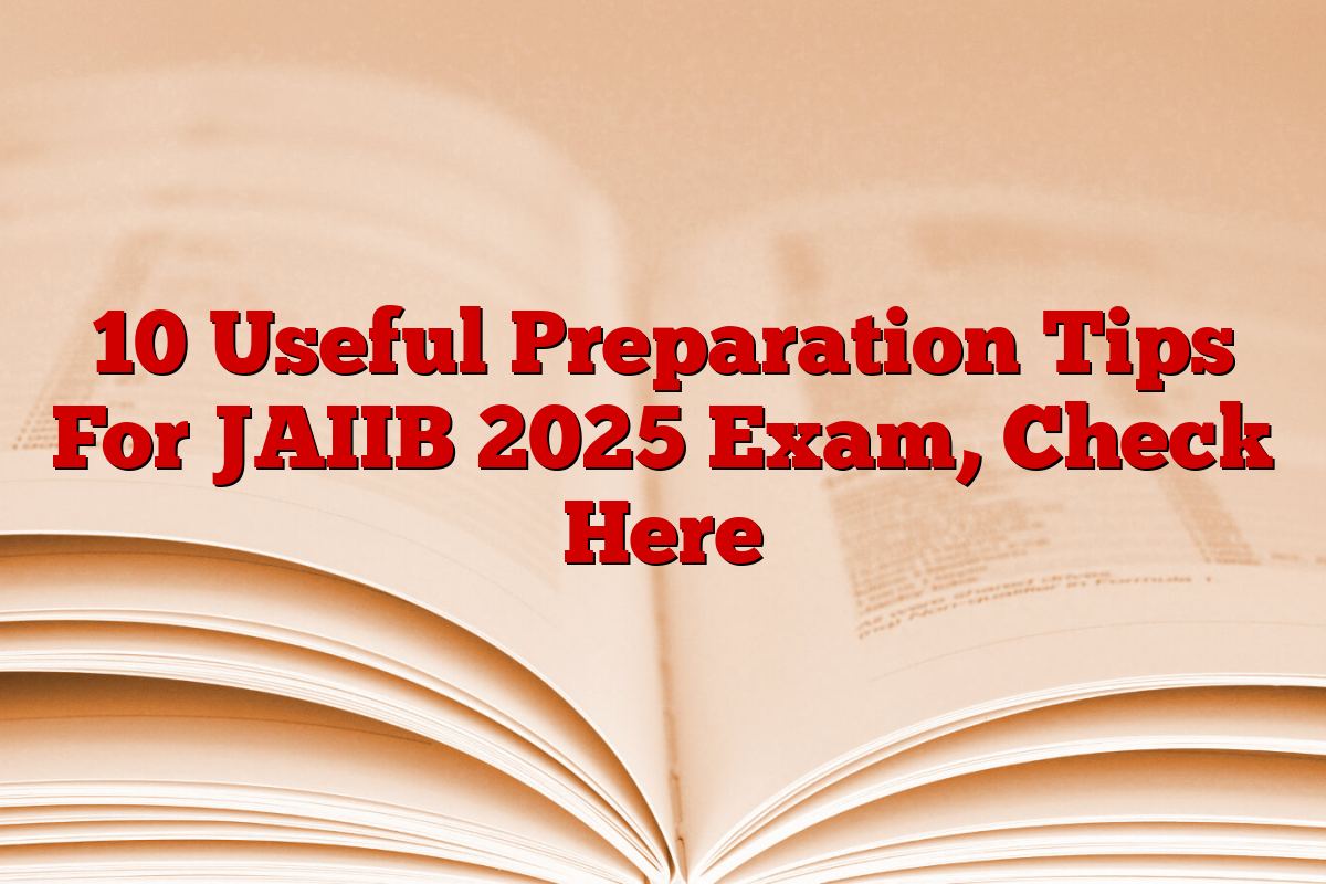 10 Useful Preparation Tips For JAIIB 2025 Exam, Check Here