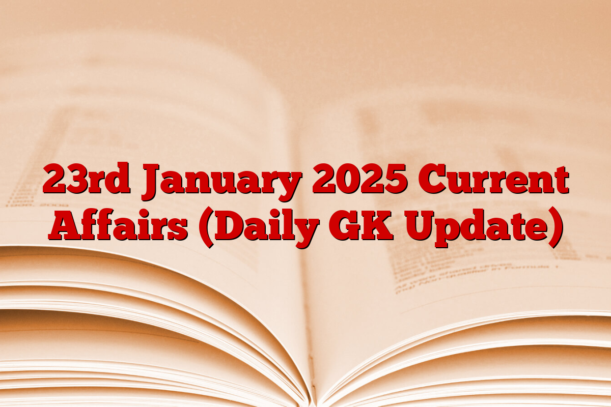 23rd January 2025 Current Affairs (Daily GK Update)