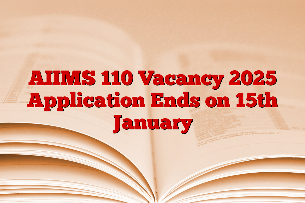 AIIMS 110 Vacancy 2025 Application Ends on 15th January