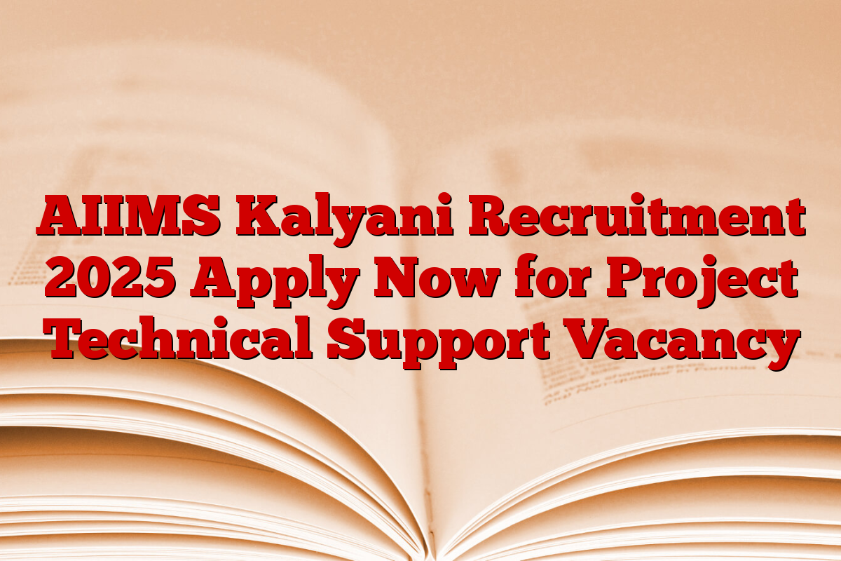 AIIMS Kalyani Recruitment 2025 Apply Now for Project Technical Support Vacancy AIIMS Kalyani Recruitment 2025 Apply Now for Project Technical Support Vacancy