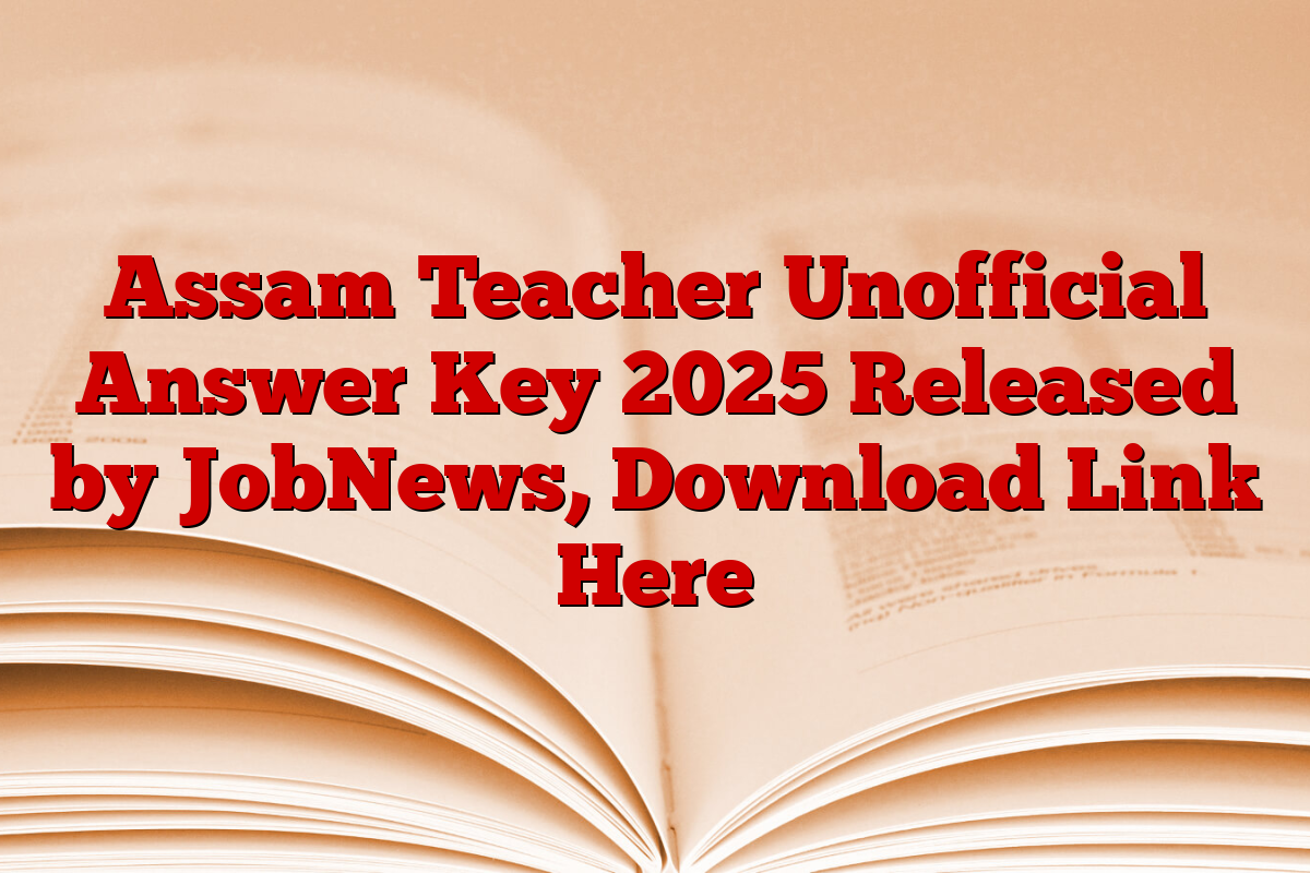 Assam Teacher Unofficial Answer Key 2025 Released by JobNews, Download Link Here