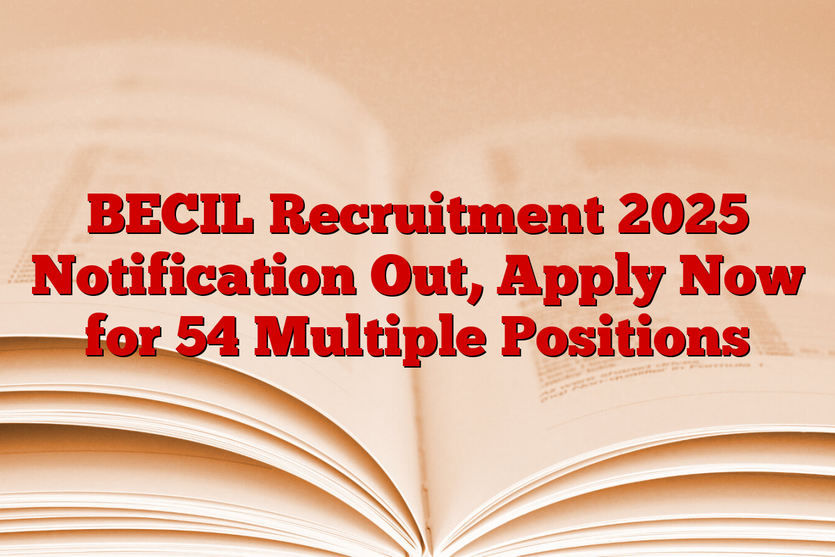 BECIL Recruitment 2025 Notification Out, Apply Now for 54 Multiple Positions