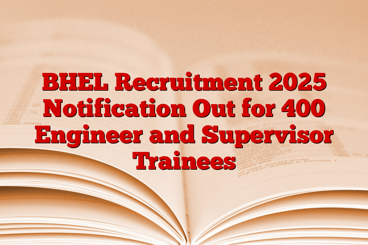BHEL Recruitment 2025 Notification Out for 400 Engineer and Supervisor Trainees