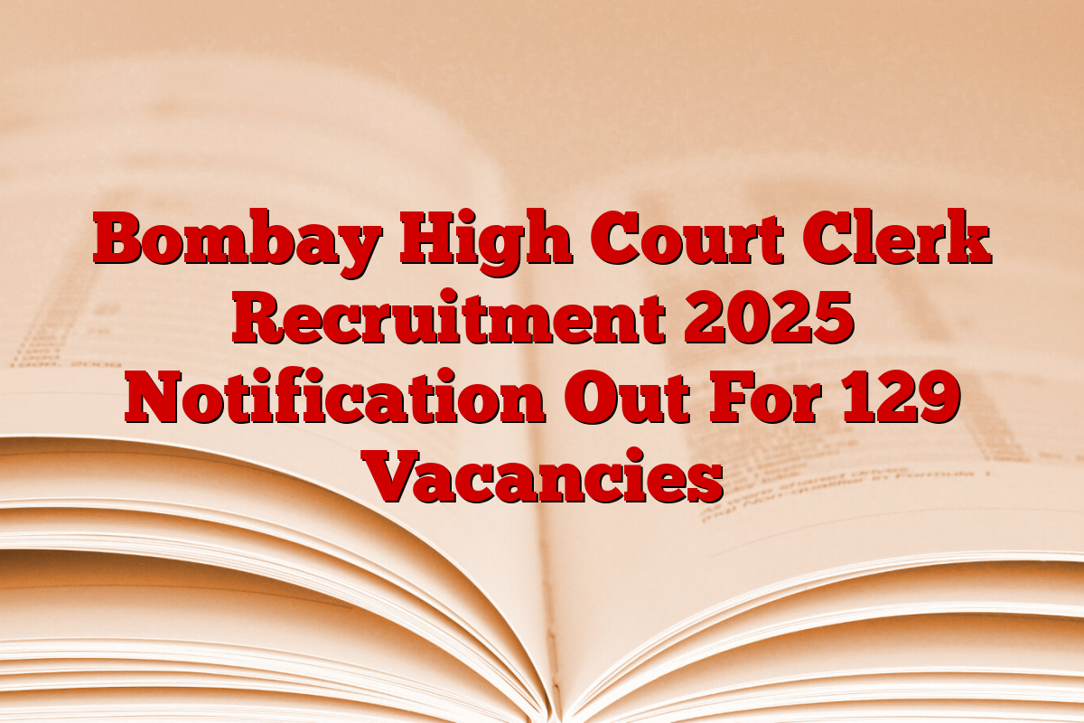 Bombay High Court Clerk Recruitment 2025 Notification Out For 129 Vacancies Bombay High Court Clerk Recruitment 2025 Notification Out For 129 Vacancies