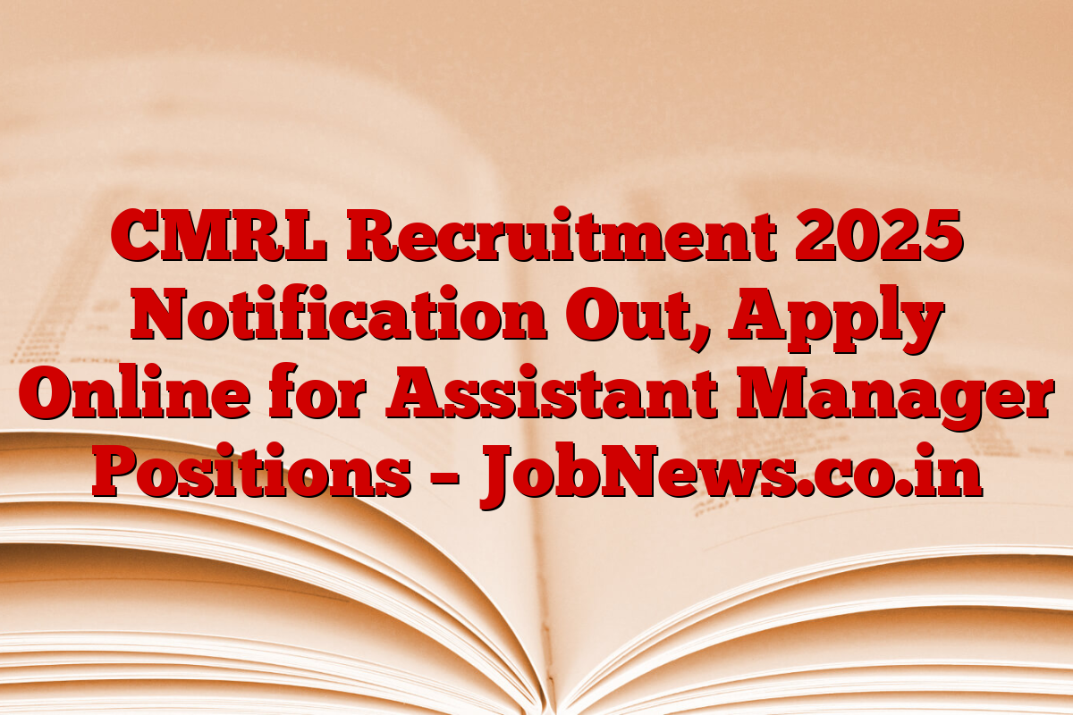 CMRL Recruitment 2025 Notification Out, Apply Online for Assistant Manager Positions – JobNews.co.in CMRL Recruitment 2025 Notification Out, Apply Online for Assistant Manager Positions – JobNews.co.in