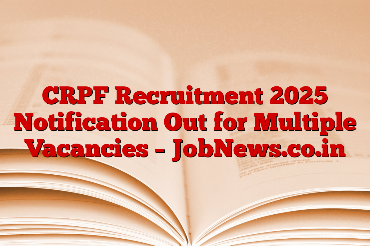 CRPF Recruitment 2025 Notification Out for Multiple Vacancies – JobNews.co.in CRPF Recruitment 2025 Notification Out for Multiple Vacancies – JobNews.co.in