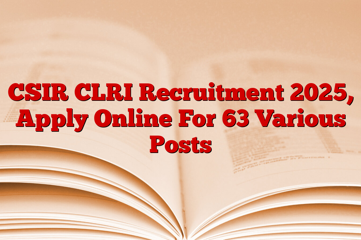 CSIR CLRI Recruitment 2025, Apply Online For 63 Various Posts