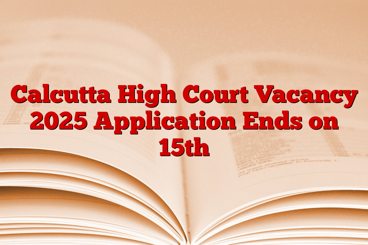 Calcutta High Court Vacancy 2025 Application Ends on 15th