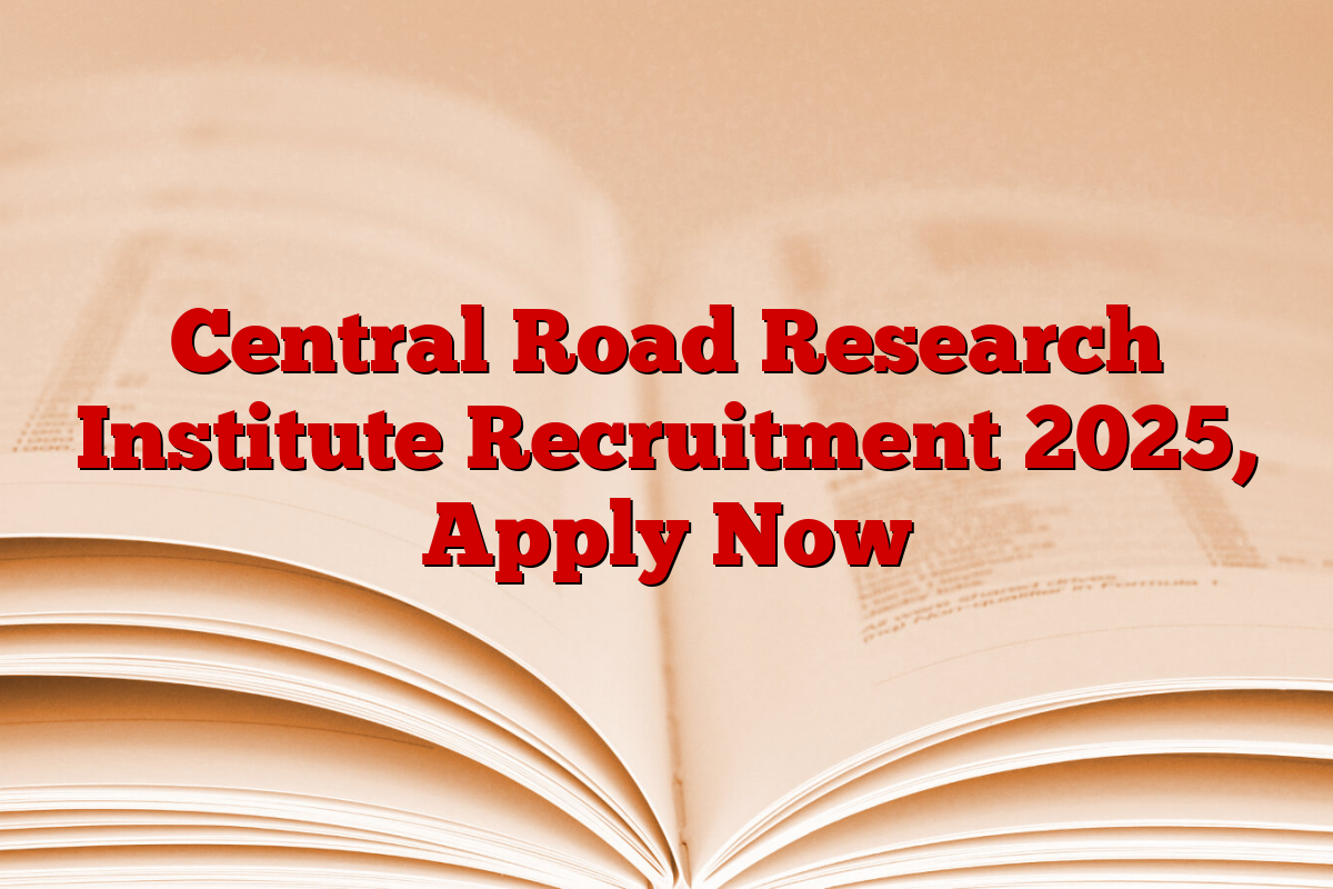 Central Road Research Institute Recruitment 2025, Apply Now