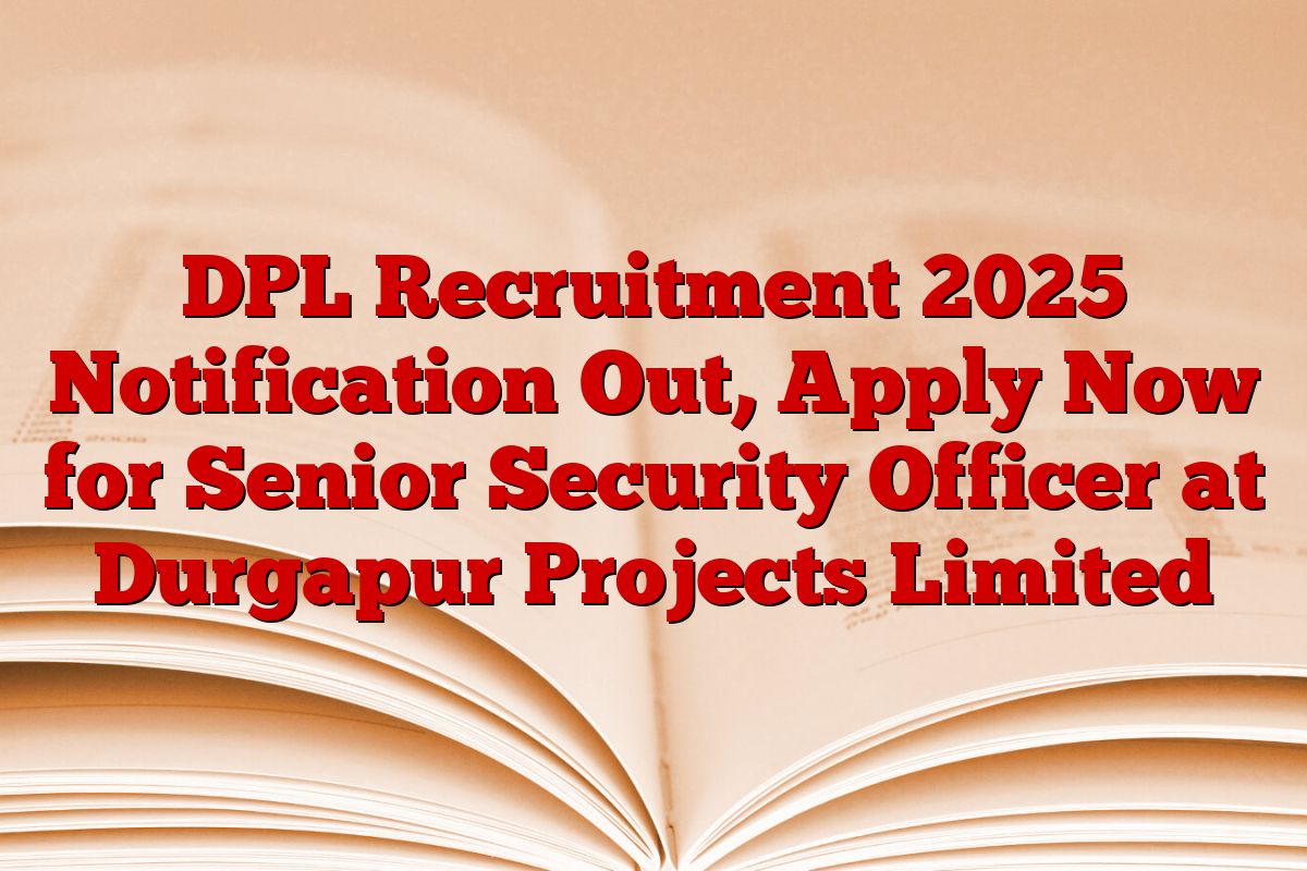 DPL Recruitment 2025 Notification Out, Apply Now for Senior Security Officer at Durgapur Projects Limited DPL Recruitment 2025 Notification Out, Apply Now for Senior Security Officer at Durgapur Projects Limited