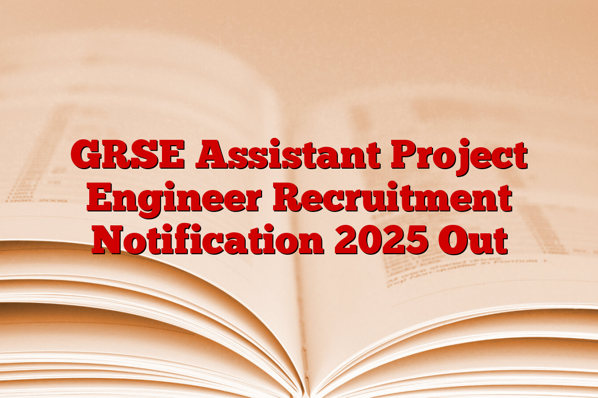 GRSE Assistant Project Engineer Recruitment Notification 2025 Out GRSE Assistant Project Engineer Recruitment Notification 2025 Out