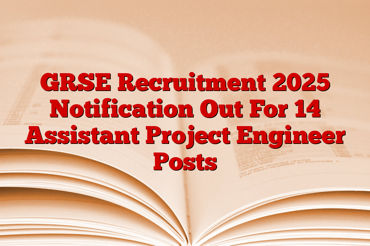 GRSE Recruitment 2025 Notification Out For 14 Assistant Project Engineer Posts