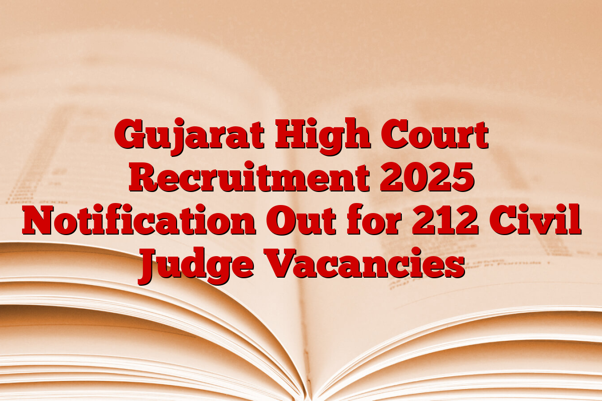 Gujarat High Court Recruitment 2025 Notification Out for 212 Civil Judge Vacancies Gujarat High Court Recruitment 2025 Notification Out for 212 Civil Judge Vacancies