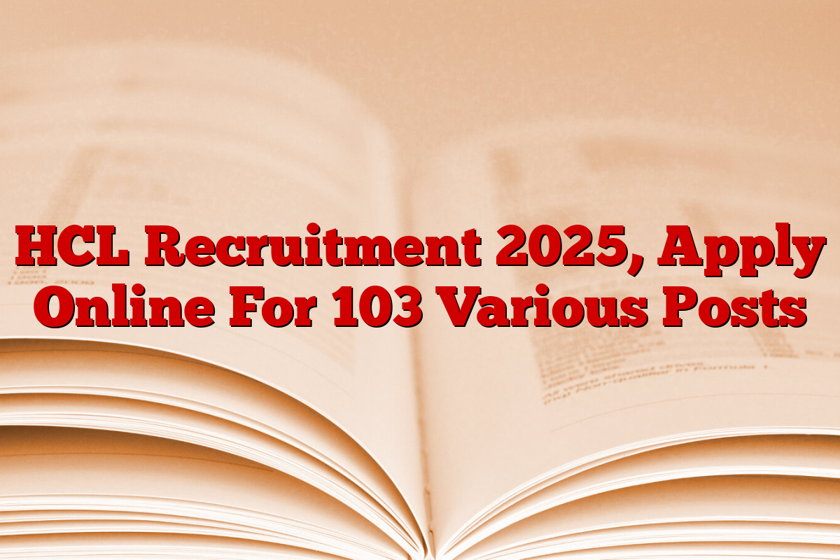 HCL Recruitment 2025, Apply Online For 103 Various Posts HCL Recruitment 2025, Apply Online For 103 Various Posts
