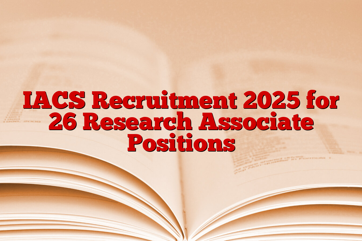 IACS Recruitment 2025 for 26 Research Associate Positions