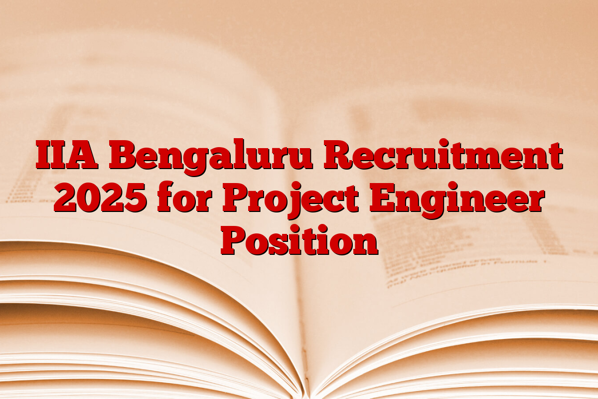 IIA Bengaluru Recruitment 2025 for Project Engineer Position