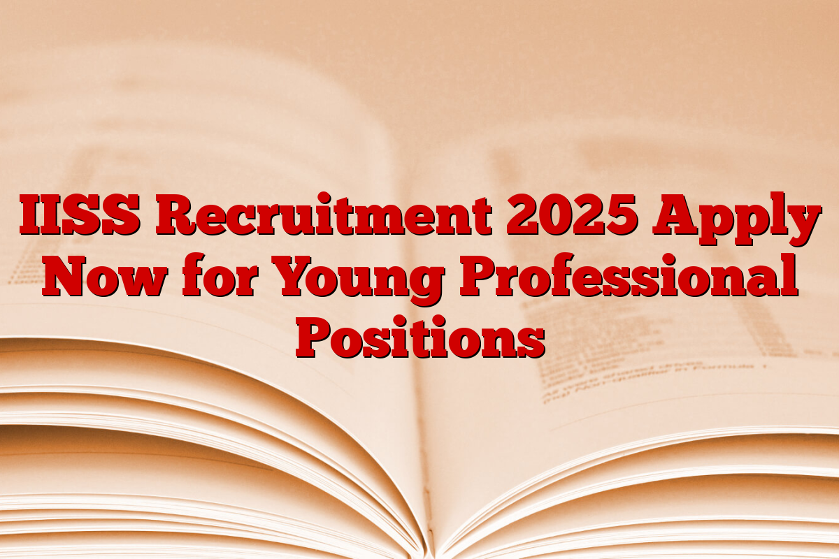 IISS Recruitment 2025 Apply Now for Young Professional Positions IISS Recruitment 2025 Apply Now for Young Professional Positions