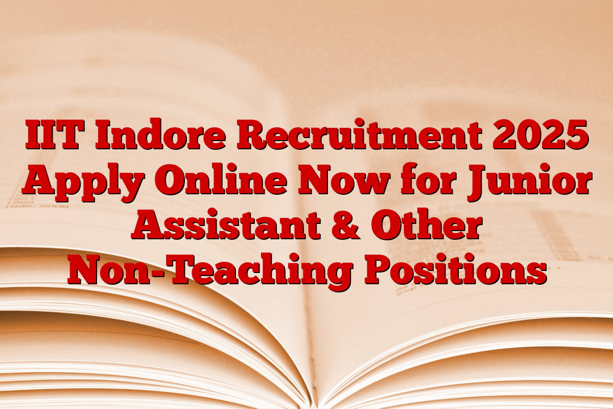 IIT Indore Recruitment 2025 Apply Online Now for Junior Assistant & Other Non-Teaching Positions