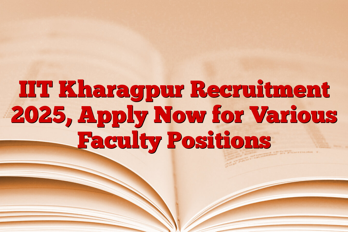 IIT Kharagpur Recruitment 2025, Apply Now for Various Faculty Positions