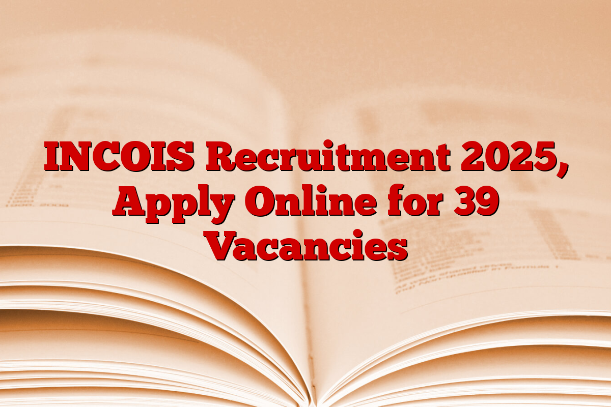INCOIS Recruitment 2025, Apply Online for 39 Vacancies