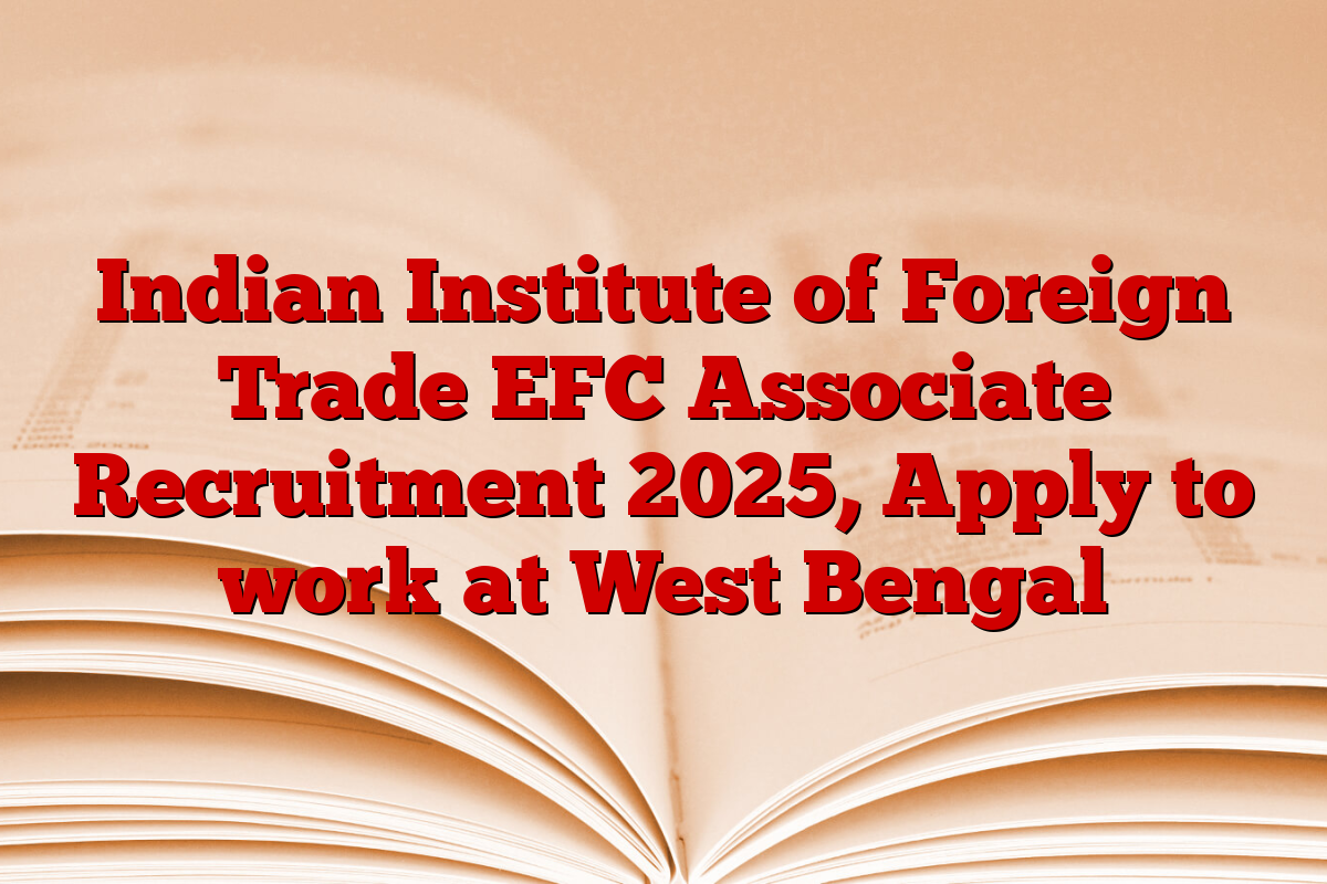 Indian Institute of Foreign Trade EFC Associate Recruitment 2025, Apply to work at West Bengal Indian Institute of Foreign Trade EFC Associate Recruitment 2025, Apply to work at West Bengal