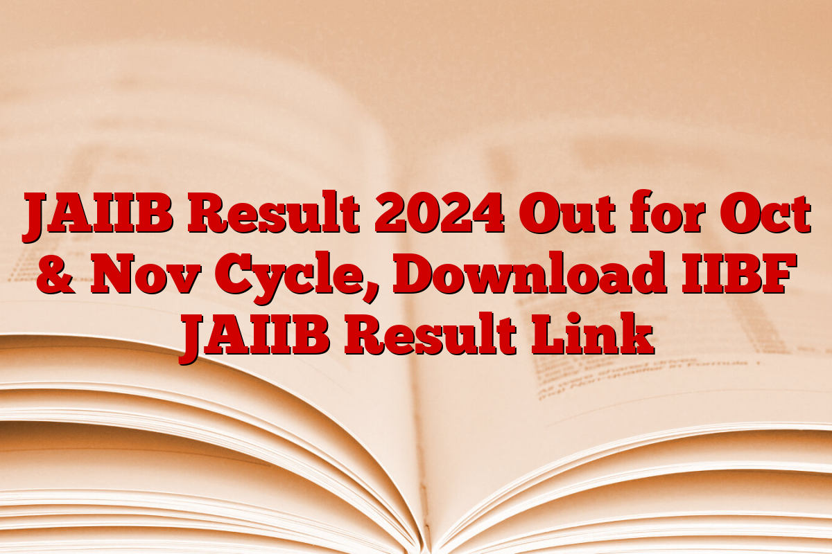 JAIIB Result 2024 Out for Oct & Nov Cycle, Download IIBF JAIIB Result Link