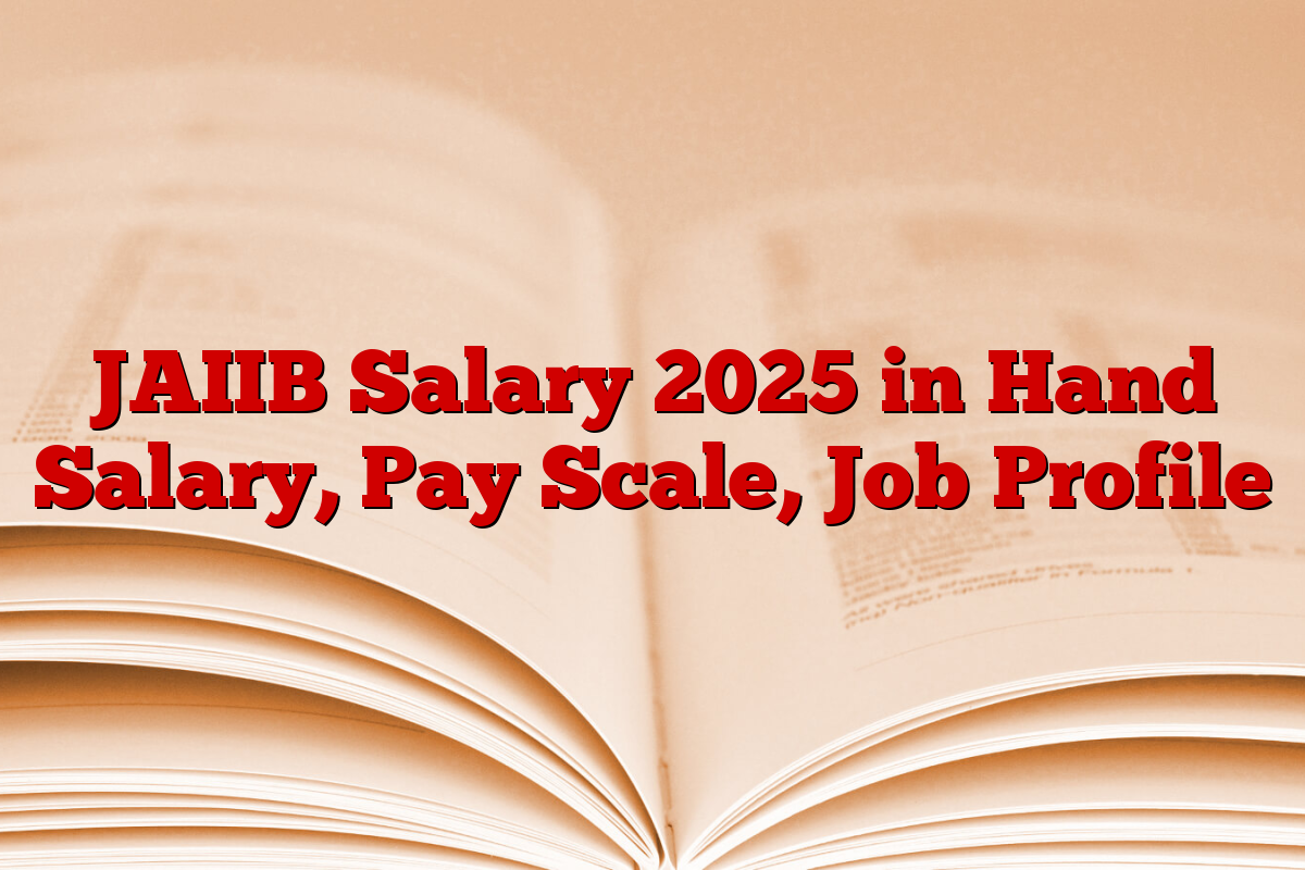 JAIIB Salary 2025 in Hand Salary, Pay Scale, Job Profile