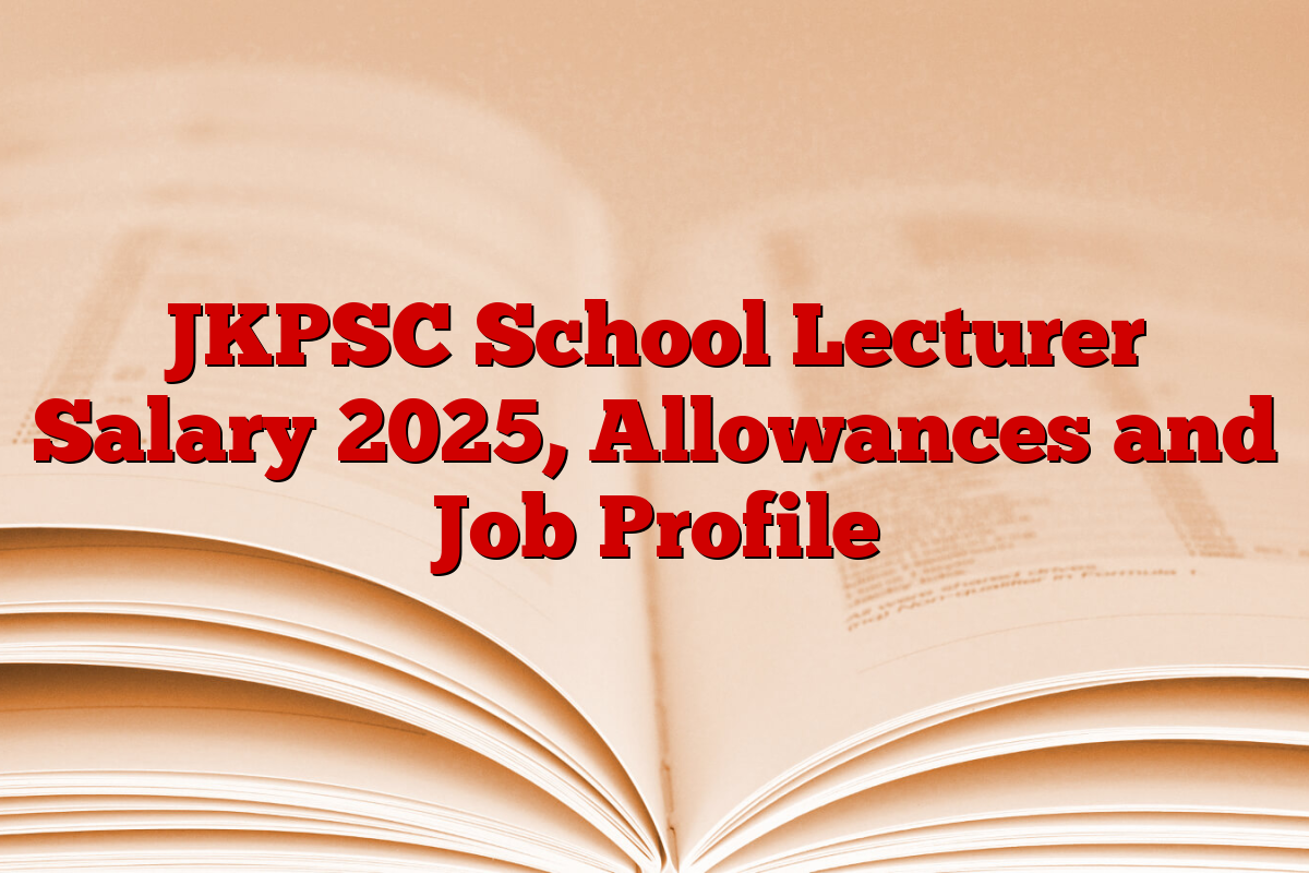 JKPSC School Lecturer Salary 2025, Allowances and Job Profile