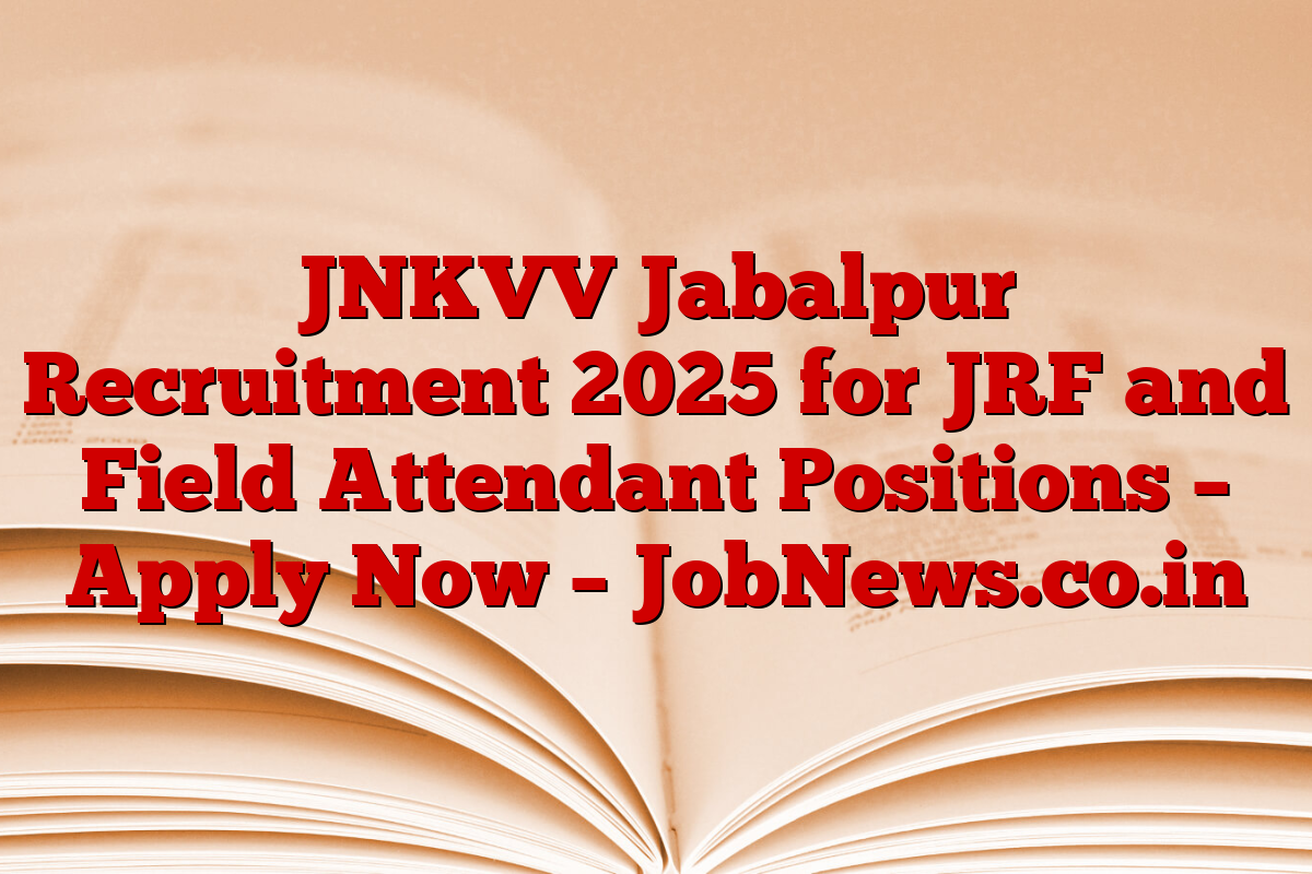 JNKVV Jabalpur Recruitment 2025 for JRF and Field Attendant Positions – Apply Now – JobNews.co.in
