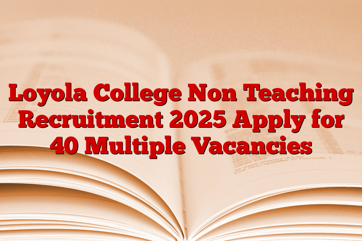 Loyola College Non Teaching Recruitment 2025 Apply for 40 Multiple Vacancies Loyola College Non Teaching Recruitment 2025 Apply for 40 Multiple Vacancies