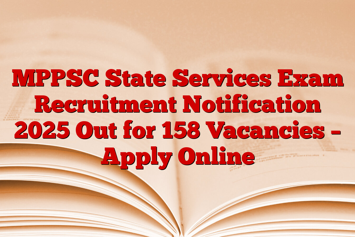 MPPSC State Services Exam Recruitment Notification 2025 Out for 158 Vacancies – Apply Online