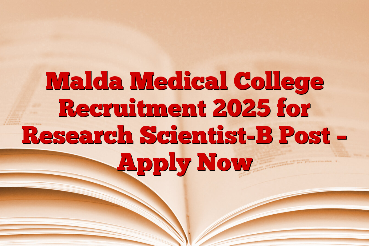 Malda Medical College Recruitment 2025 for Research Scientist-B Post – Apply Now