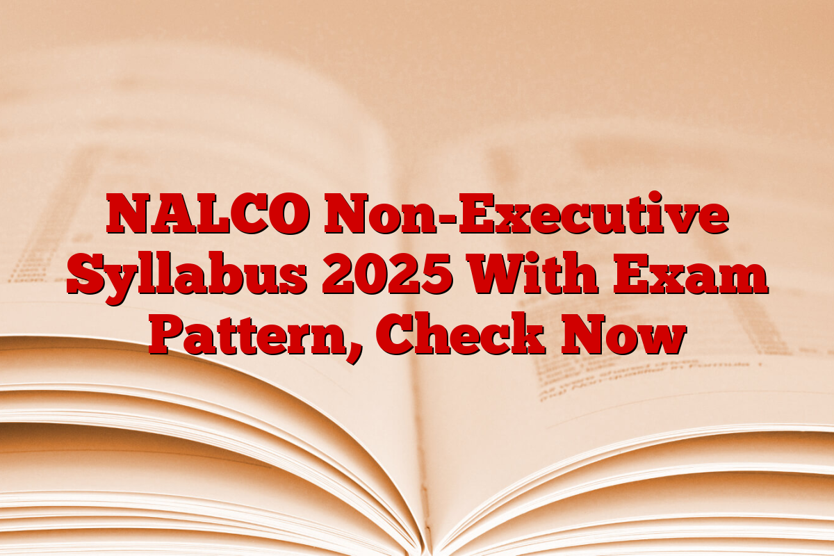 NALCO Non-Executive Syllabus 2025 With Exam Pattern, Check Now