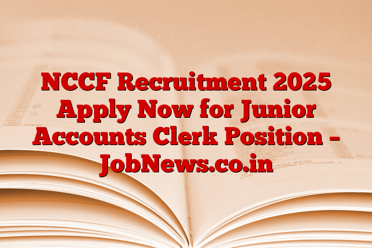 NCCF Recruitment 2025 Apply Now for Junior Accounts Clerk Position – JobNews.co.in