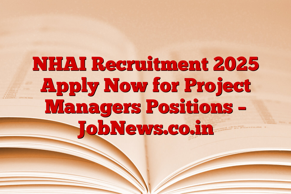 NHAI Recruitment 2025 Apply Now for Project Managers Positions – JobNews.co.in