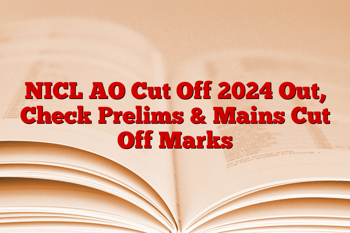 NICL AO Cut Off 2024 Out, Check Prelims & Mains Cut Off Marks