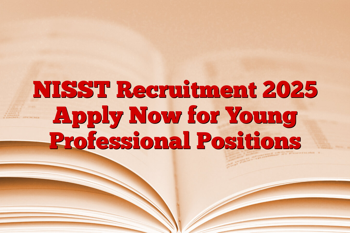 NISST Recruitment 2025 Apply Now for Young Professional Positions