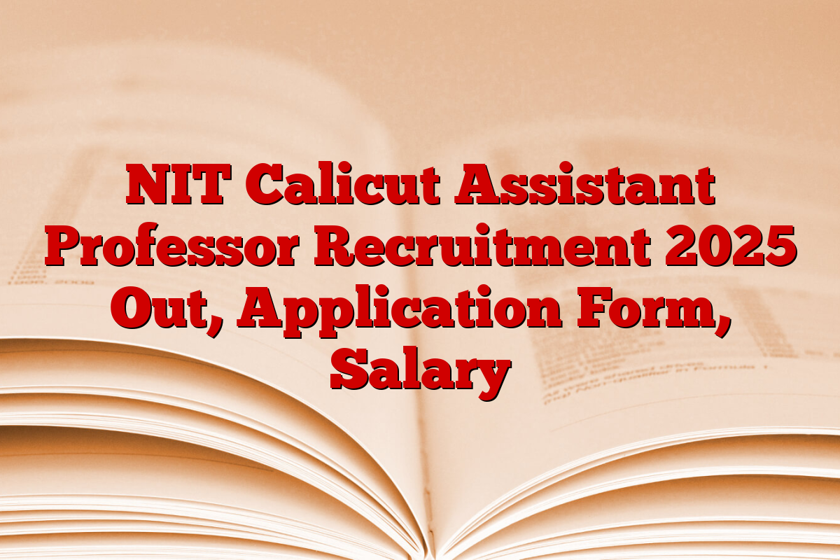 NIT Calicut Assistant Professor Recruitment 2025 Out, Application Form, Salary NIT Calicut Assistant Professor Recruitment 2025 Out, Application Form, Salary