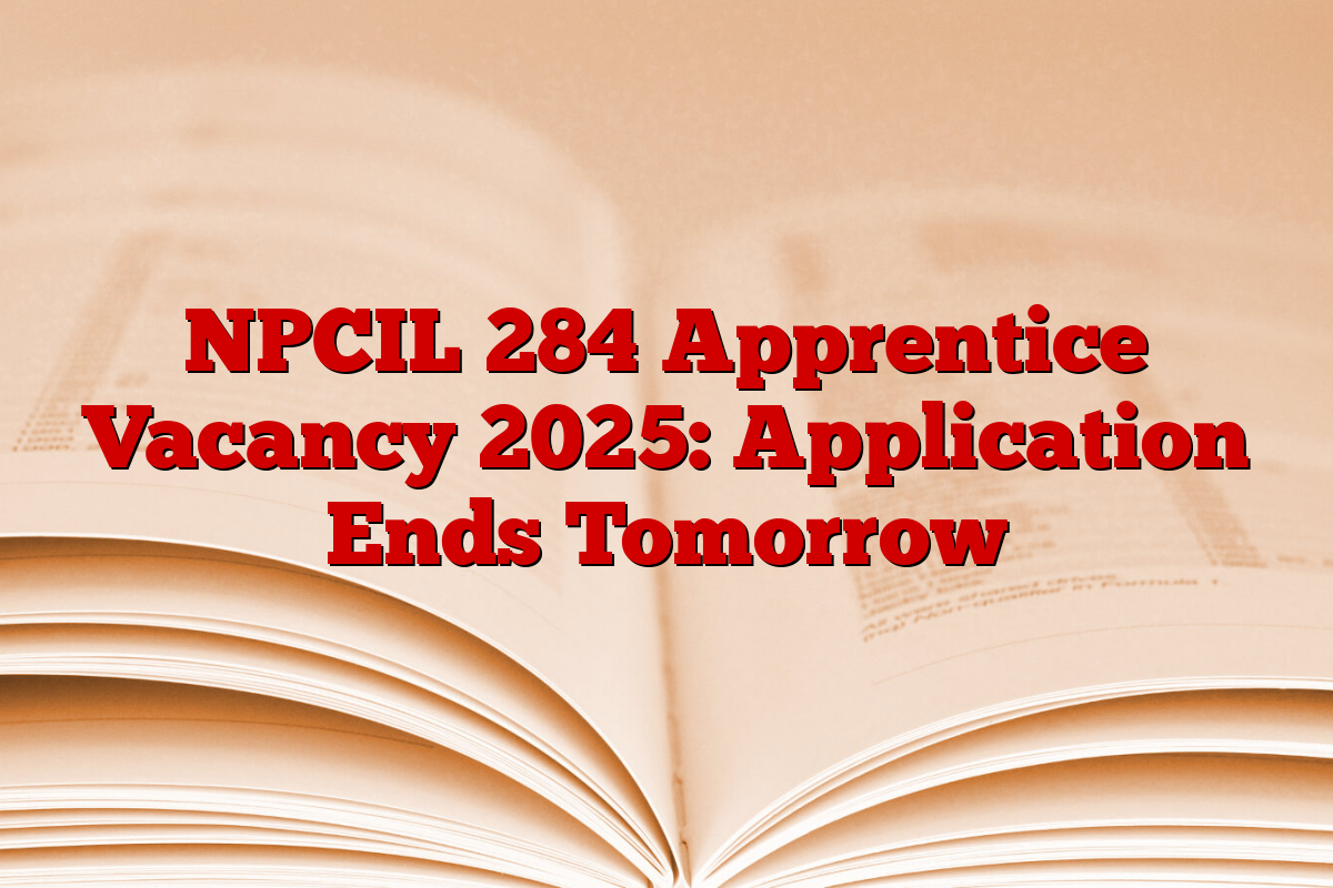 NPCIL 284 Apprentice Vacancy 2025: Application Ends Tomorrow NPCIL 284 Apprentice Vacancy 2025: Application Ends Tomorrow