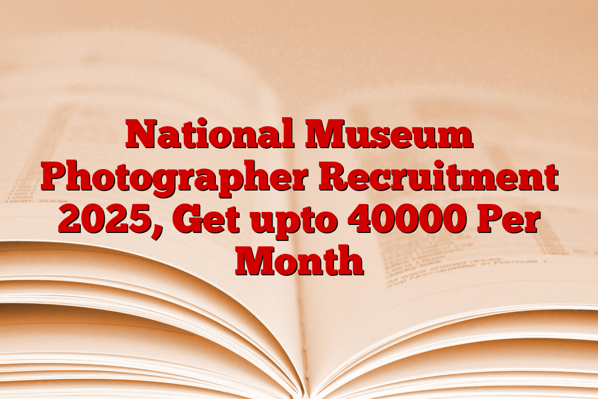 National Museum Photographer Recruitment 2025, Get upto 40000 Per Month