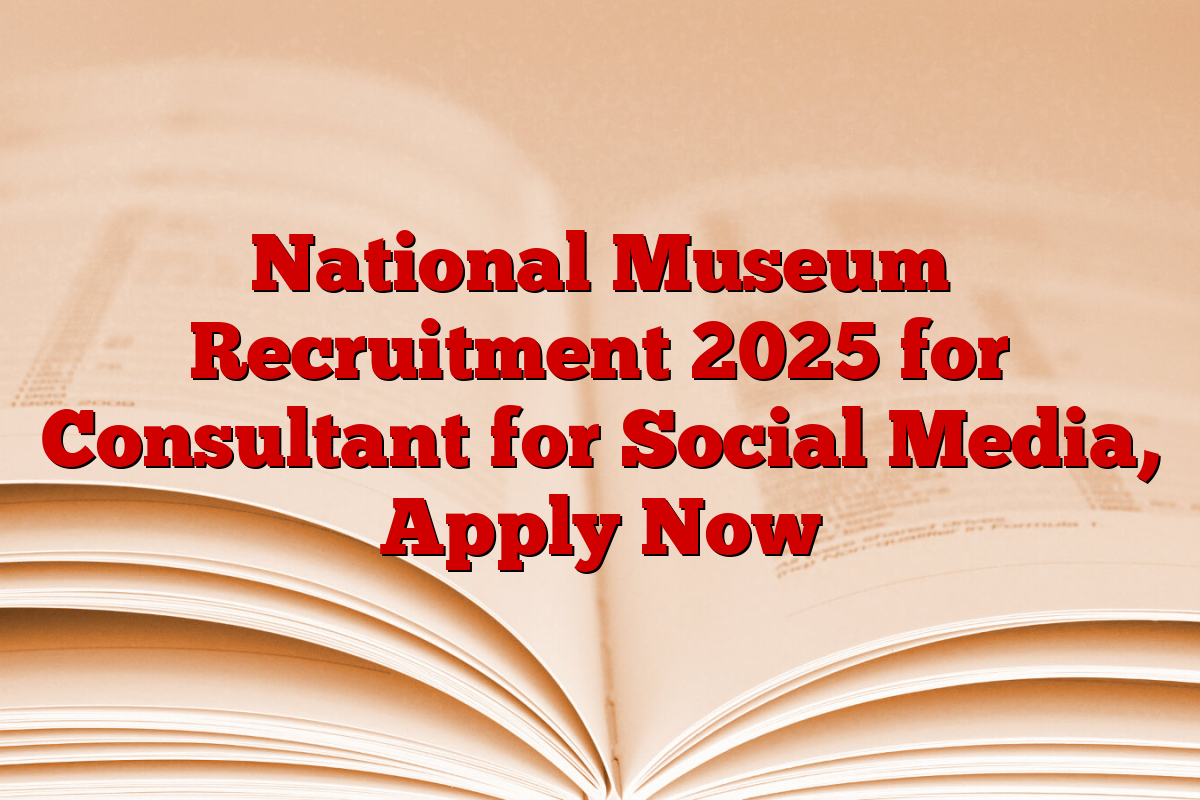 National Museum Recruitment 2025 for Consultant for Social Media, Apply Now