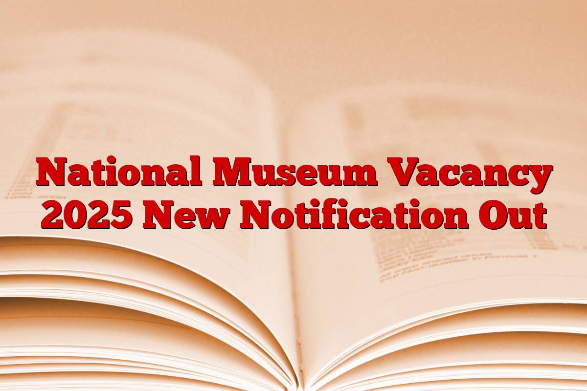 National Museum Vacancy 2025 New Notification Out National Museum Vacancy 2025 New Notification Out