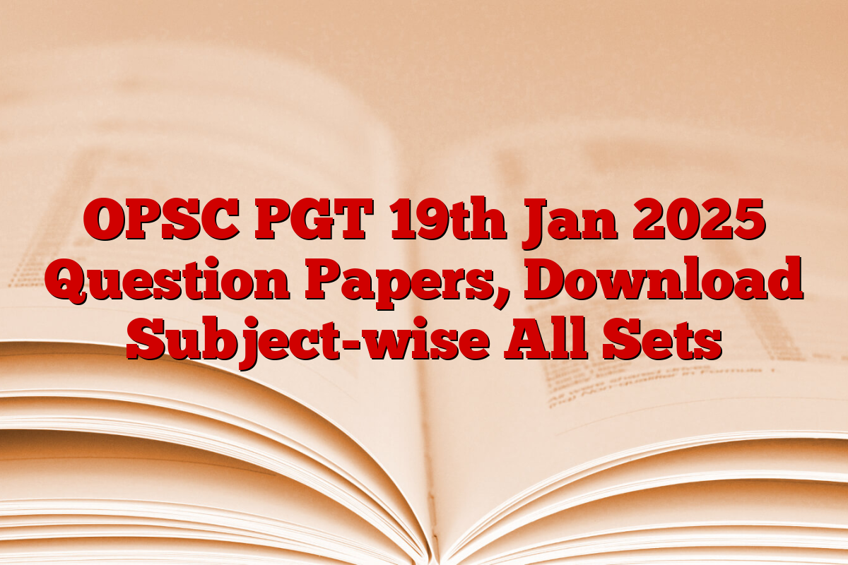 OPSC PGT 19th Jan 2025 Question Papers, Download Subject-wise All Sets