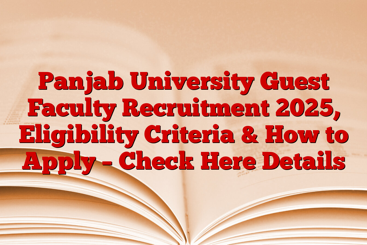 Panjab University Guest Faculty Recruitment 2025, Eligibility Criteria & How to Apply – Check Here Details