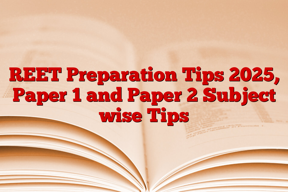 REET Preparation Tips 2025, Paper 1 and Paper 2 Subject wise Tips