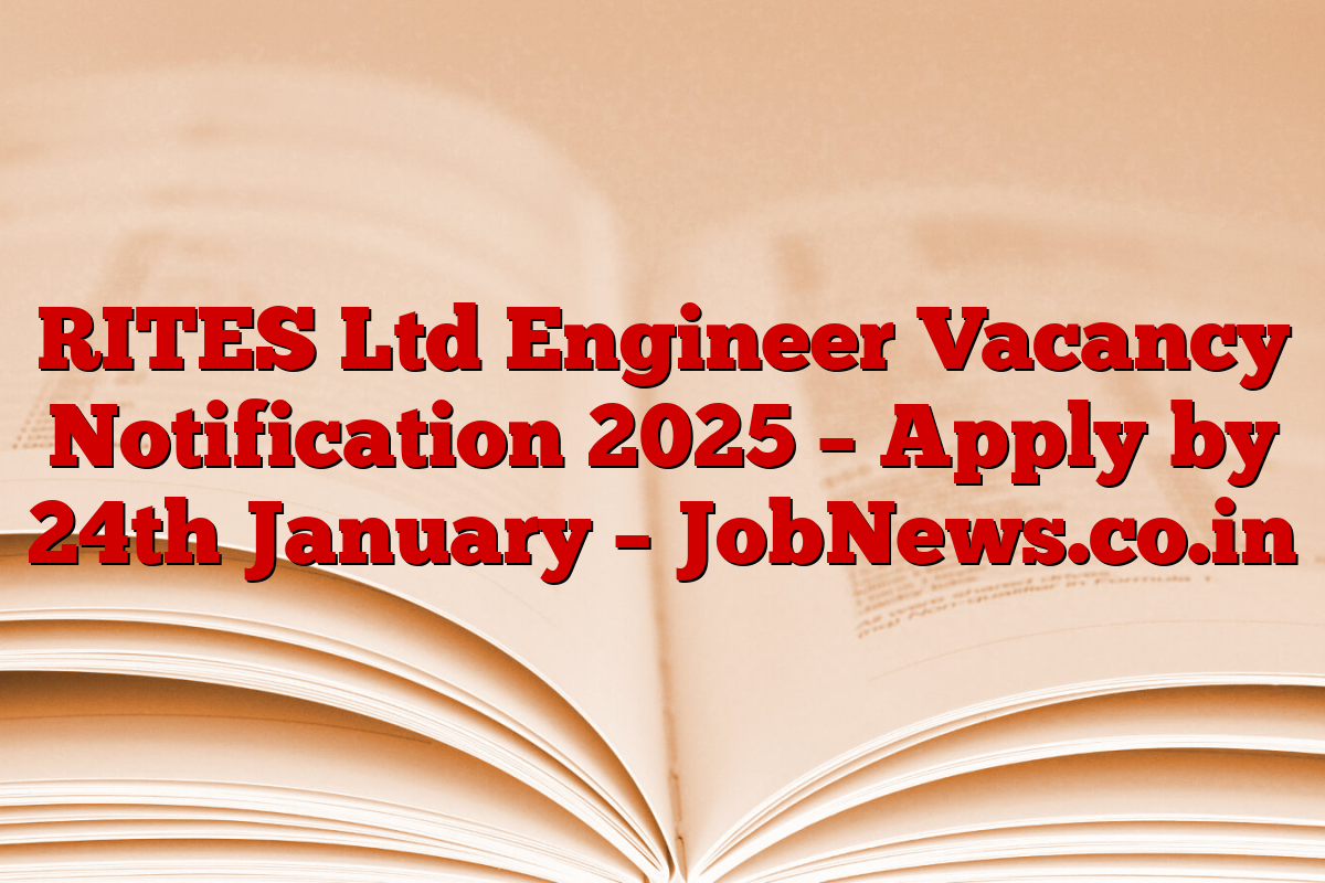 RITES Ltd Engineer Vacancy Notification 2025 – Apply by 24th January – JobNews.co.in